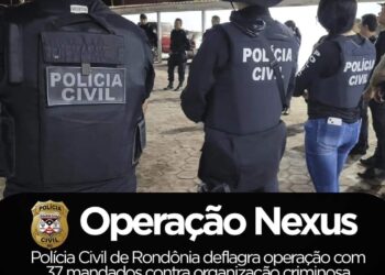 POLÍCIA CIVIL DE RONDÔNIA DEFLAGRA OPERAÇÃO NEXUS