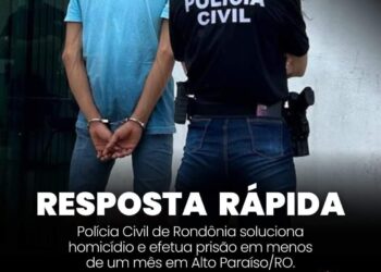POLÍCIA CIVIL DE RONDÔNIA SOLUCIONA HOMICÍDIO E EFETUA PRISÃO EM MENOS DE UM MÊS EM ALTO PARAÍSO/RO