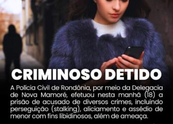 POLÍCIA CIVIL EFETUA PRISÃO DE SUSPEITO DE STALKING E CRIMES CONTRA MENOR EM NOVA MAMORÉ